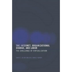 The Internet, Organizational Change and Labor: The Challenge of Virtualization