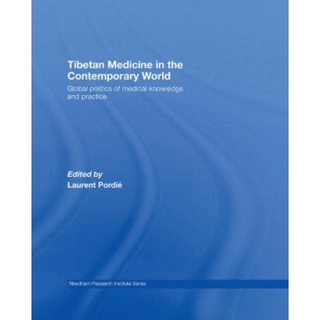 Tibetan Medicine in the Contemporary World: Global Politics of Medical Knowledge and Practice