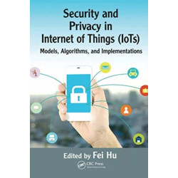 Security and Privacy in Internet of Things (IoTs): Models, Algorithms, and Implementations
