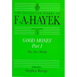 Good Money, Part I: Volume Five of the Collected Works of F.A. Hayek