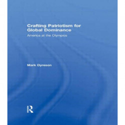 Crafting Patriotism for Global Dominance: America at the Olympics