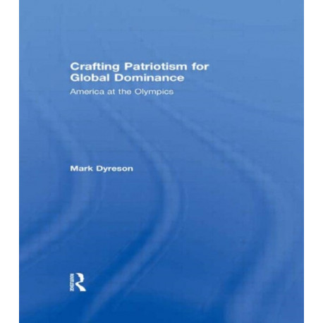 Crafting Patriotism for Global Dominance: America at the Olympics