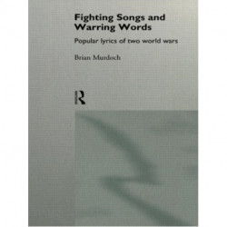 Fighting Songs and Warring Words: Popular Lyrics of Two World Wars