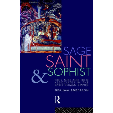 Sage, Saint and Sophist: Holy Men and Their Associates in the Early Roman Empire