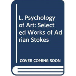 L. Psychology of Art: Selected Works of Adrian Stokes