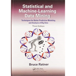 Statistical and Machine-Learning Data Mining:: Techniques for Better Predictive Modeling and Analysis of Big Data, Third Edition