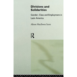 Divisions and Solidarities: Gender, Class and Employment in Latin America