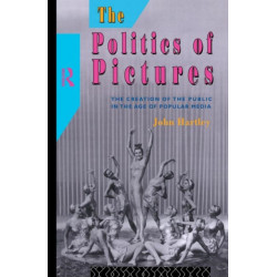 The Politics of Pictures: The Creation of the Public in the Age of the Popular Media