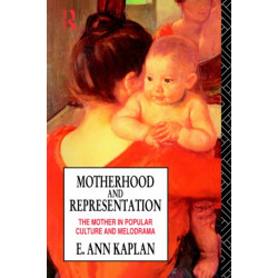 Motherhood and Representation: The Mother in Popular Culture and Melodrama