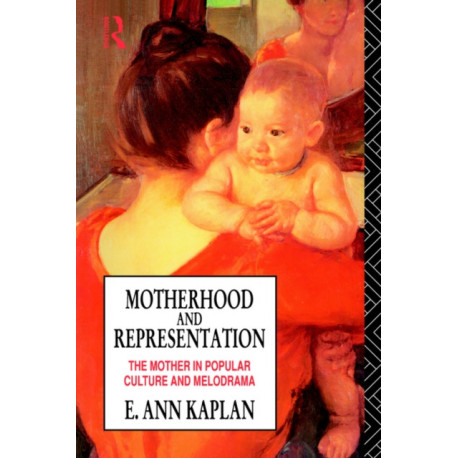 Motherhood and Representation: The Mother in Popular Culture and Melodrama
