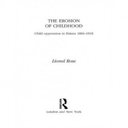 The Erosion of Childhood: Childhood in Britain 1860-1918
