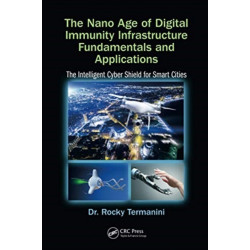 The Nano Age of Digital Immunity Infrastructure Fundamentals and Applications: The Intelligent Cyber Shield for Smart Cities