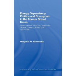 Energy Dependency, Politics and Corruption in the Former Soviet Union: Russia's Power, Oligarchs' Profits and Ukraine's Missing Energy Policy, 1995-2006