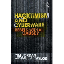 Hacktivism and Cyberwars: Rebels with a Cause?