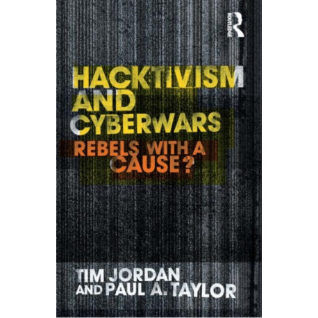 Hacktivism and Cyberwars: Rebels with a Cause?