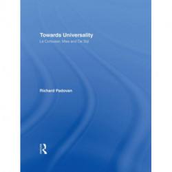 Towards Universality: Le Corbusier, Mies and De Stijl