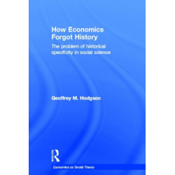 How Economics Forgot History: The Problem of Historical Specificity in Social Science