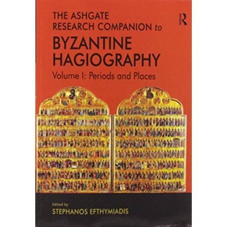 The Ashgate Research Companion to Byzantine Hagiography: Volume I: Periods and Places