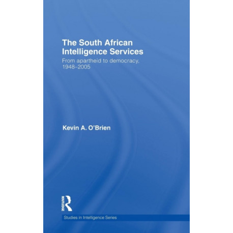 The South African Intelligence Services: From Apartheid to Democracy, 1948-2005