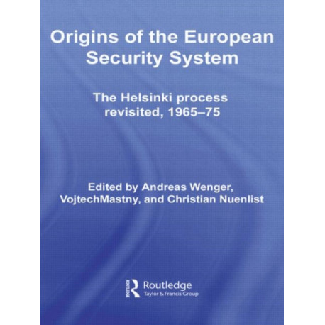 Origins of the European Security System: The Helsinki Process Revisited, 1965-75