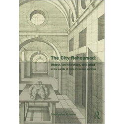 The City Rehearsed: Object, Architecture, and Print in the Worlds of Hans Vredeman de Vries