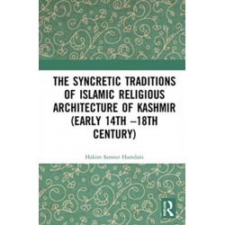 The Syncretic Traditions of Islamic Religious Architecture of Kashmir (Early 14th –18th Century)