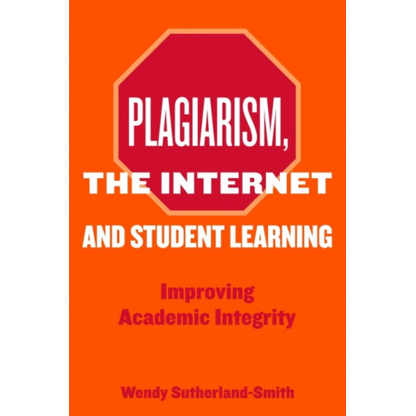 Plagiarism, the Internet, and Student Learning: Improving Academic Integrity