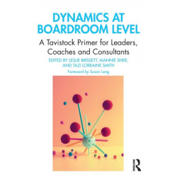 Dynamics at Boardroom Level: A Tavistock Primer for Leaders, Coaches and Consultants