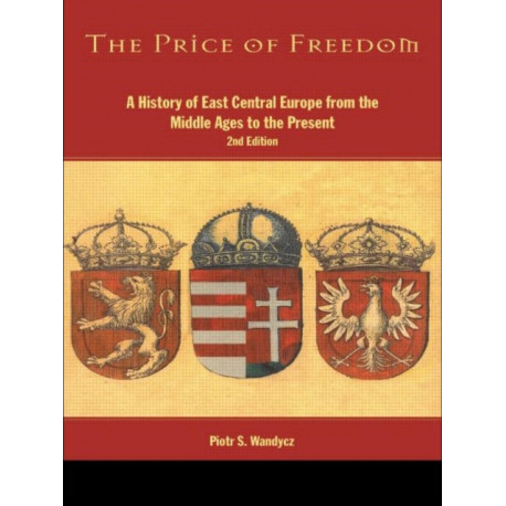 The Price of Freedom: A History of East Central Europe from the Middle Ages to the Present