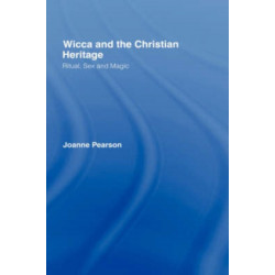 Wicca and the Christian Heritage: Ritual, Sex and Magic