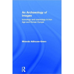 An Archaeology of Images: Iconology and Cosmology in Iron Age and Roman Europe