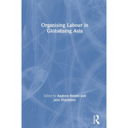 Organising Labour in Globalising Asia