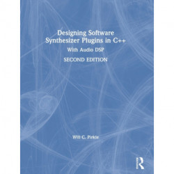 Designing Software Synthesizer Plugins in C++: With Audio DSP