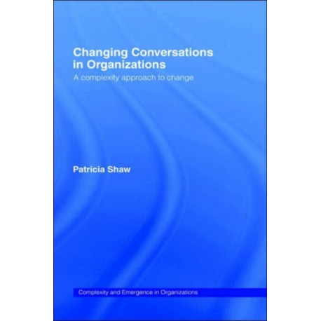 Changing Conversations in Organizations: A Complexity Approach to Change