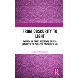 From Obscurity to Light: Women in Early Medieval Orissa (Seventh to Twelfth Centuries AD)