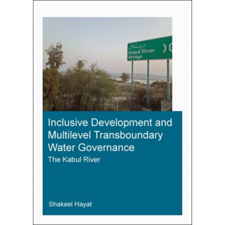 Inclusive Development and Multilevel Transboundary Water Governance - The Kabul River: The Kabul River