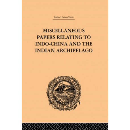 Miscellaneous Papers Relating to Indo-China and the Indian Archipelago: Volume II