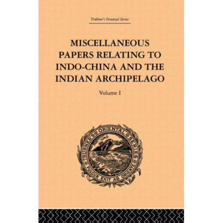 Miscellaneous Papers Relating to Indo-China and the Indian Archipelago: Volume I
