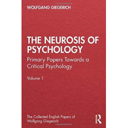 The Neurosis of Psychology: Primary Papers Towards a Critical Psychology, Volume 1