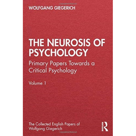 The Neurosis of Psychology: Primary Papers Towards a Critical Psychology, Volume 1