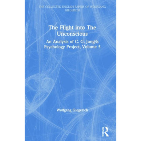 The Flight into The Unconscious: An Analysis of C. G. Jung's Psychology Project, Volume 5