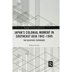 Japan’s Colonial Moment in Southeast Asia 1942-1945: The Occupiers’ Experience