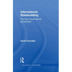 International Statebuilding: The Rise of Post-Liberal Governance