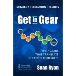 Get in Gear: The Seven Gears that Drive Strategy to Results