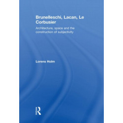 Brunelleschi, Lacan, Le Corbusier: Architecture, Space and the Construction of Subjectivity