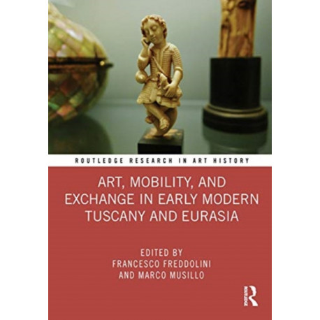 Art, Mobility, and Exchange in Early Modern Tuscany and Eurasia