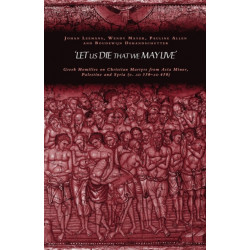 'Let us die that we may live': Greek homilies on Christian Martyrs from Asia Minor, Palestine and Syria c.350-c.450 AD