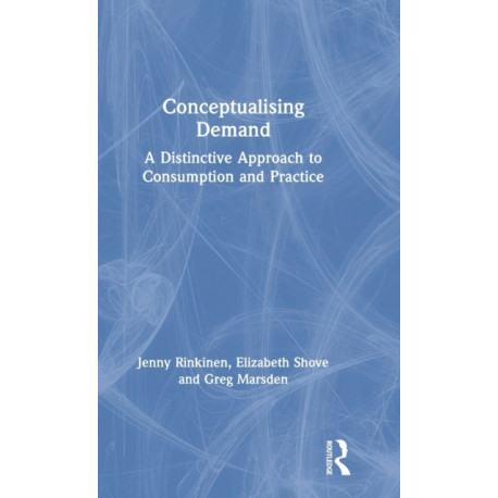 Conceptualising Demand: A Distinctive Approach to Consumption and Practice