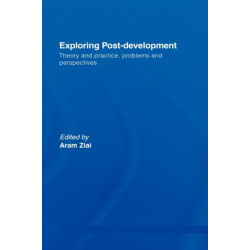 Exploring Post-Development: Theory and Practice, Problems and Perspectives