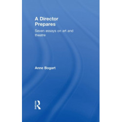A Director Prepares: Seven Essays on Art and Theatre